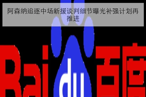 阿森纳追逐中场新援谈判细节曝光补强计划再推进